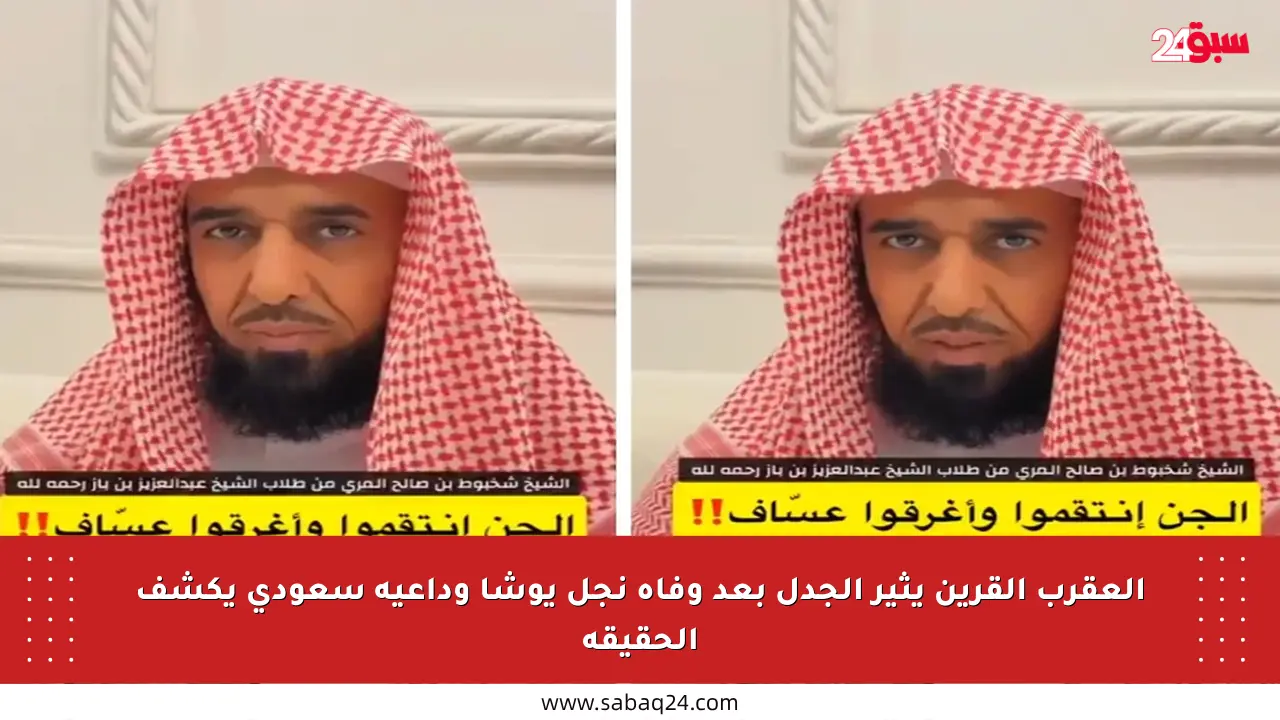 العقرب القرين يثير الجدل بعد وفاة نجل يوشا وداعية سعودي يكشف الحقيقة